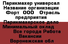 Парикмахер-универсал › Название организации ­ Форт, ООО › Отрасль предприятия ­ Парикмахерское дело › Минимальный оклад ­ 35 000 - Все города Работа » Вакансии   . Воронежская обл.,Воронеж г.